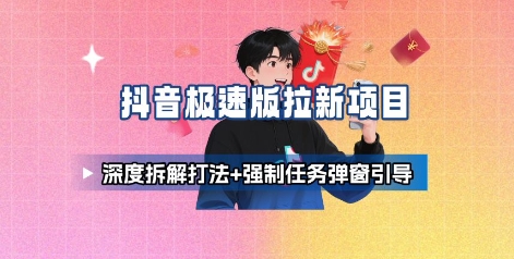 抖音极速版拉新项目_深度拆解打法+强制任务弹窗引导-HEIXMI（中国站）