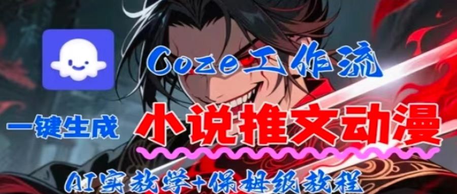 用Coze扣子工作流一键生成小说推文动漫短视频，全流程保姆级教学-HEIXMI（中国站）