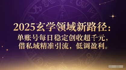 2025玄学领域新路径：单账号每日稳定创收1k+，借私域精准引流，低调盈利-HEIXMI（中国站）