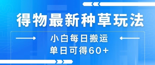 得物最新种草玩法，小白每日搬运单日可得60+-HEIXMI（中国站）