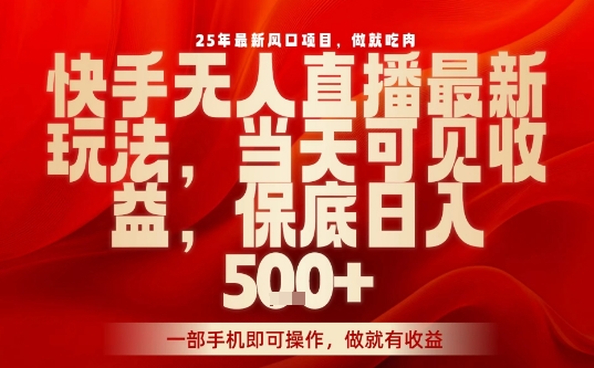 25年最新风口项目，快手无人直播，当天做当天出收益，不违规，一部手机即可操作，保底日入5张+【揭秘】-HEIXMI（中国站）