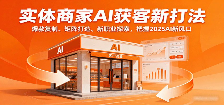实体商家AI获客新打法：爆款复制、矩阵打造、新职业探索，把握2025AI新风口-HEIXMI（中国站）
