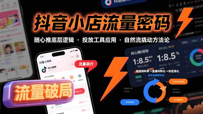 抖音小店流量密码，随心推底层逻辑，投放工具应用，自然流撬动核心方法论-HEIXMI（中国站）