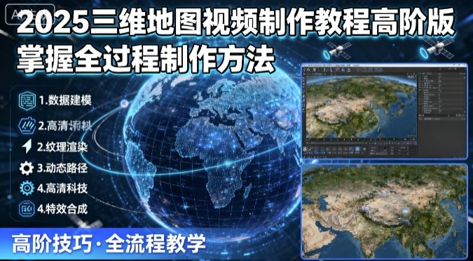 2025三维地图视频制作教程高阶版，掌握全过程制作方法-HEIXMI（中国站）