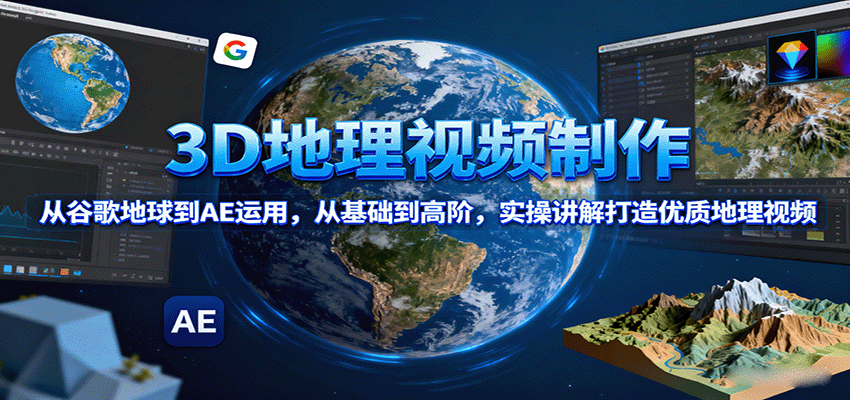 3D地理视频制作，从谷歌地球到AE运用，从基础到高阶，实操讲解打造优质地理视频-HEIXMI（中国站）