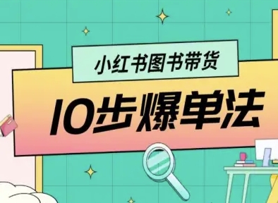 小红书图书带货10步爆单法，从0到1图书带货玩法-HEIXMI（中国站）