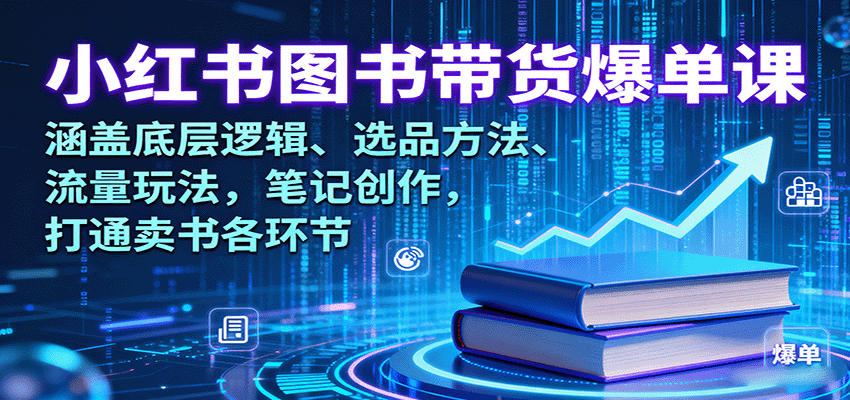 小红书图书带货爆单课：涵盖底层逻辑、选品方法、流量玩法，笔记创作，打通卖书各环节-HEIXMI（中国站）