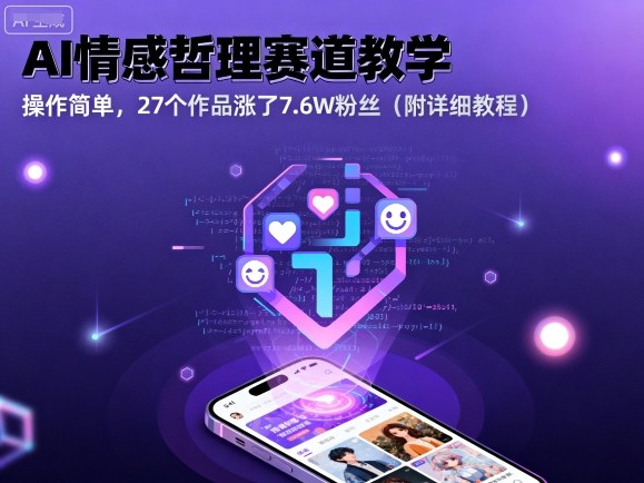AI情感哲理赛道教学，操作简单，27个作品涨了7.6W粉丝(附详细教程)-HEIXMI（中国站）