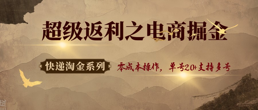 快递淘金系列；超级返利之电商掘金，零成本操作，单号20+支持多号-HEIXMI（中国站）