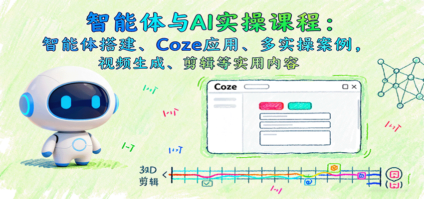 智能体与AI实操课程：智能体搭建、Coze应用、多实操案例，视频生成、剪辑等实用内容-HEIXMI（中国站）