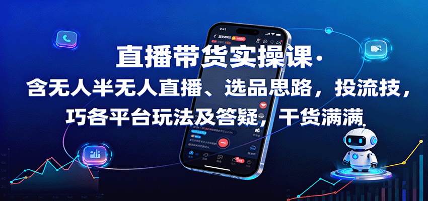 直播带货实操课：含无人半无人直播、选品思路，投流技巧，各平台玩法及答疑，干货满满-HEIXMI（中国站）