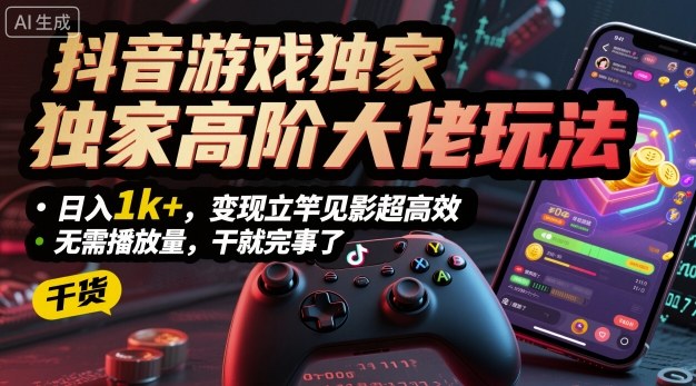抖音游戏独家高阶大佬玩法，日入1k+，变现立竿见影超高效，无需播放量，干就完事了【揭秘】-HEIXMI（中国站）