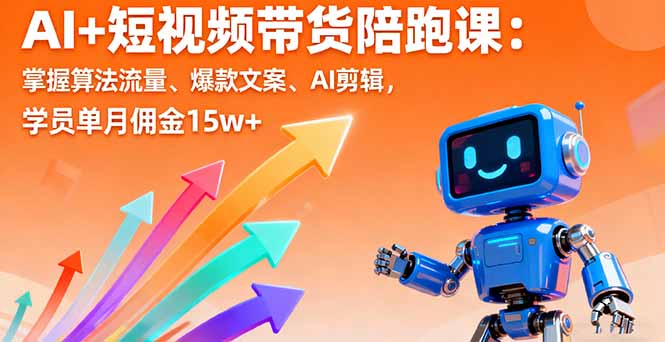 AI+短视频带货陪跑课：掌握算法流量、爆款文案、AI剪辑，学员单月佣金15w+-HEIXMI（中国站）