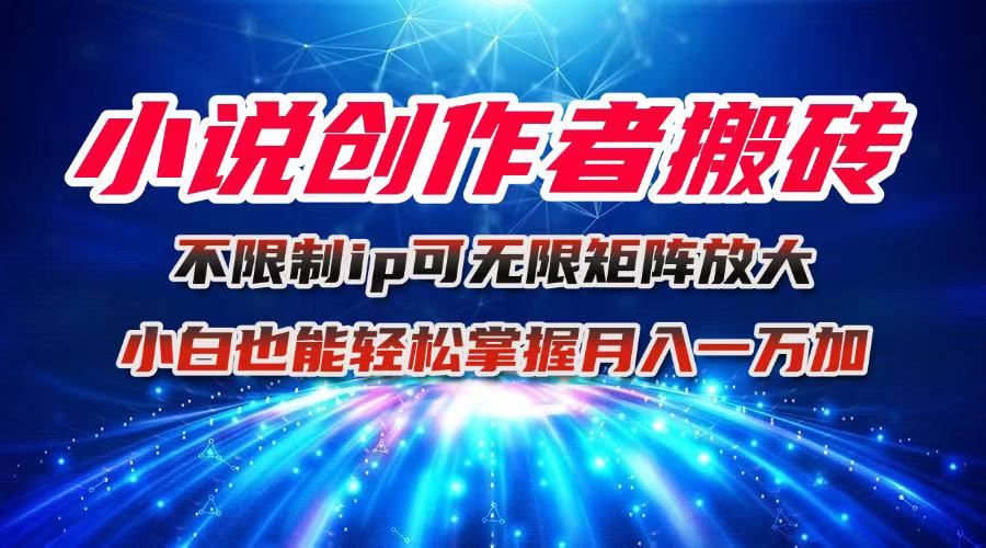 小说创作者搬砖玩法，不限制IP简单无脑 可矩阵无限放大小白也能实现轻…-HEIXMI（中国站）