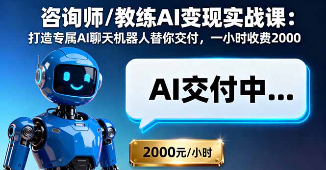 咨询师/教练AI变现实战课：打造专属AI聊天机器人替你交付，一小时收费2000-HEIXMI（中国站）
