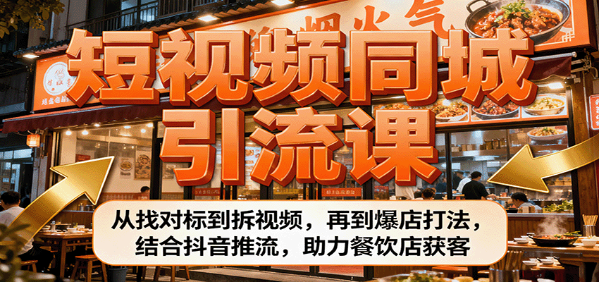 短视频同城引流课：从找对标到拆视频，再到爆店打法，结合抖音推流，助力餐饮店获客-HEIXMI（中国站）