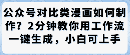 公众号对比类漫画制作教学，2分钟教你用工作流一键生成，小白可上手-HEIXMI（中国站）