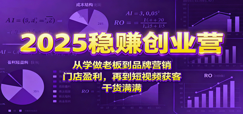 2025稳赚创业营：从学做老板到品牌营销、门店盈利，再到短视频获客，干货满满-HEIXMI（中国站）