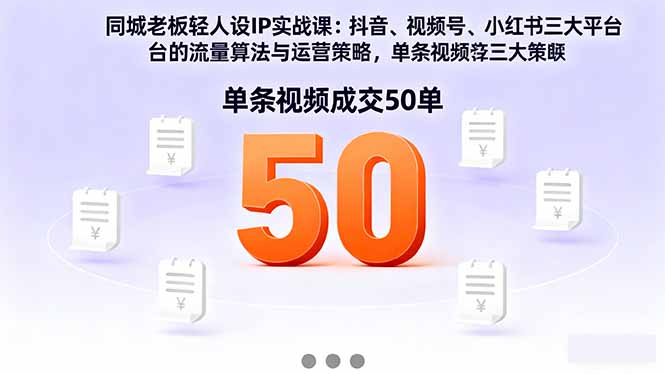 同城老板轻人设IP实战课：抖音+视频号+小红书流量算法，单条视频成交50单-HEIXMI（中国站）