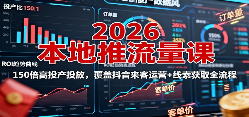 2026本地推流量课：150倍高投产投放，覆盖抖音来客运营+线索获取全流程-HEIXMI（中国站）