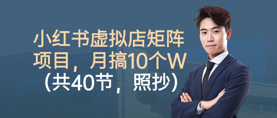 小红书虚拟店矩阵项目，月搞10W(共40节，照抄照做)-HEIXMI（中国站）