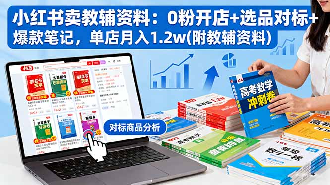 小红书卖教辅资料：0粉开店+选品对标+爆款笔记，单店月入1.2w(附教辅资料-HEIXMI（中国站）