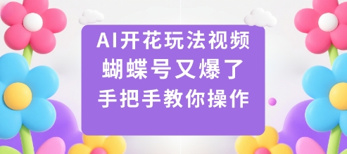 AI开花玩法视频，蝴蝶号又爆了，手把手教你操作-HEIXMI（中国站）