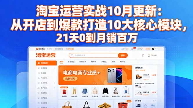 淘宝运营实战10月更新：从开店到爆款打造10大核心模块，21天0到月销百万-HEIXMI（中国站）