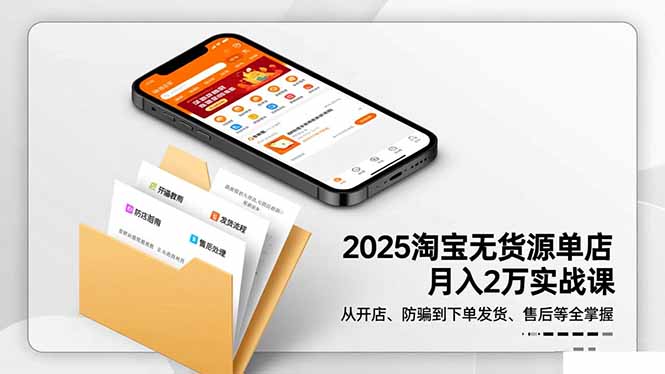 2025淘宝无货源单店月入2万-更11月：从开店、防骗到下单发货、售后全掌握-HEIXMI（中国站）