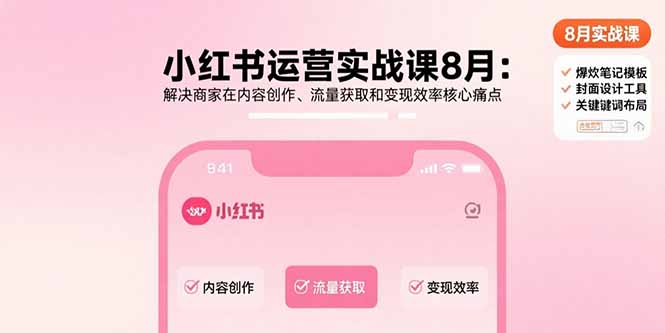 小红书运营实战课8月：解决商家在内容创作、流量获取和变现效率核心痛点-HEIXMI（中国站）