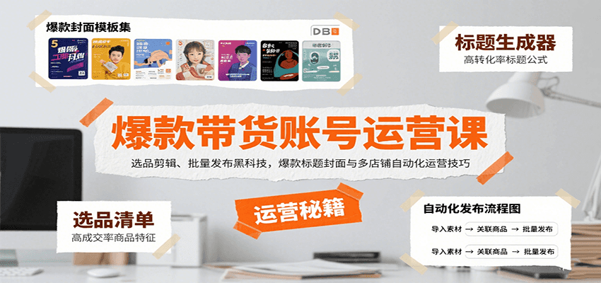 爆款带货账号运营课：选品剪辑、批量发布黑科技，爆款标题封面与多店铺自动化运营技巧-HEIXMI（中国站）