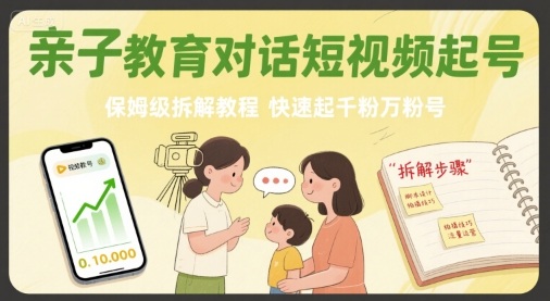 亲子教育对话短视频起号，保姆级拆解教程，快速起千粉万粉号-HEIXMI（中国站）