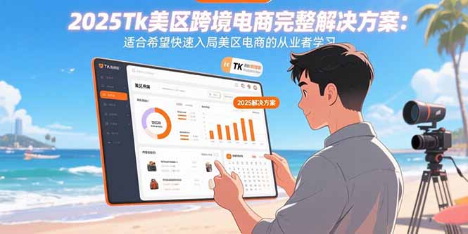 2025Tk美区跨境电商完整解决方案：适合希望快速入局美区电商的从业者学习-HEIXMI（中国站）