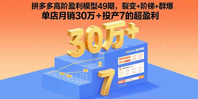 拼多多高阶盈利模型49期，裂变+阶梯+群爆  单店月销30万+投产7的超盈利-HEIXMI（中国站）