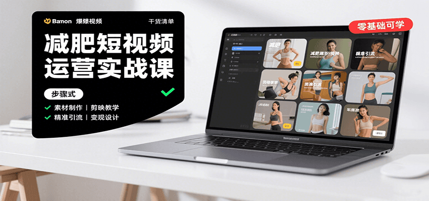 减肥短视频运营实战课：含素材制作、剪映教学，讲精准引流、变现设计与内容模板技巧-HEIXMI（中国站）