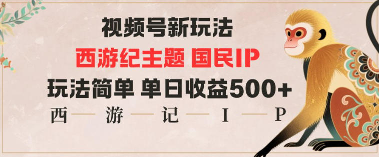 视频号分成新玩法，西游记主题国民IP，玩法简单，单日收益多张-HEIXMI（中国站）