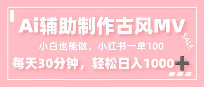 小白也能做！AI辅助制作古风MV，小红薯一单100，每天30分钟轻松日入1000+-HEIXMI（中国站）