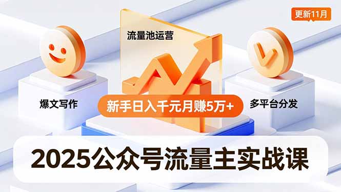 2025公众号流量主实战课，爆文写作、流量池运营、多平台分发，新手日入千元月赚5万+更新11月-HEIXMI（中国站）