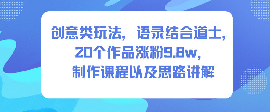 创意类玩法，语录结合道士，20个作品涨粉9.8w，制作课程以及思路讲解-HEIXMI（中国站）