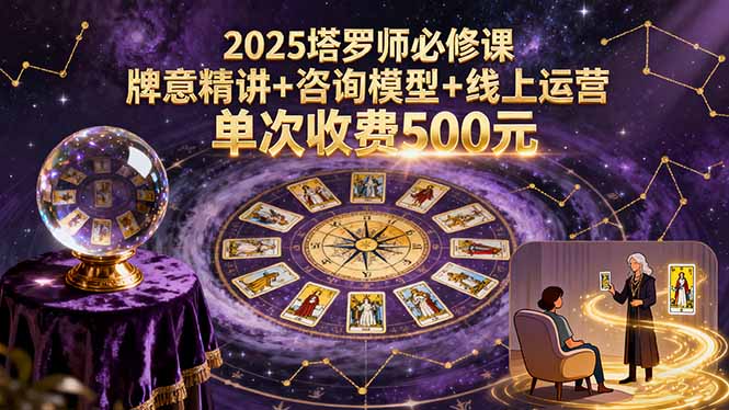 2025塔罗师必修课，牌意精讲+咨询模型+线上运营，单次收费500元-HEIXMI（中国站）