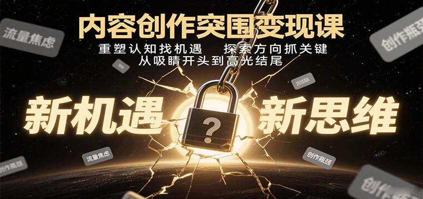 内容创作突围变现课：重塑认知找机遇，探索方向抓关键，从吸睛开头到高光结尾-HEIXMI（中国站）