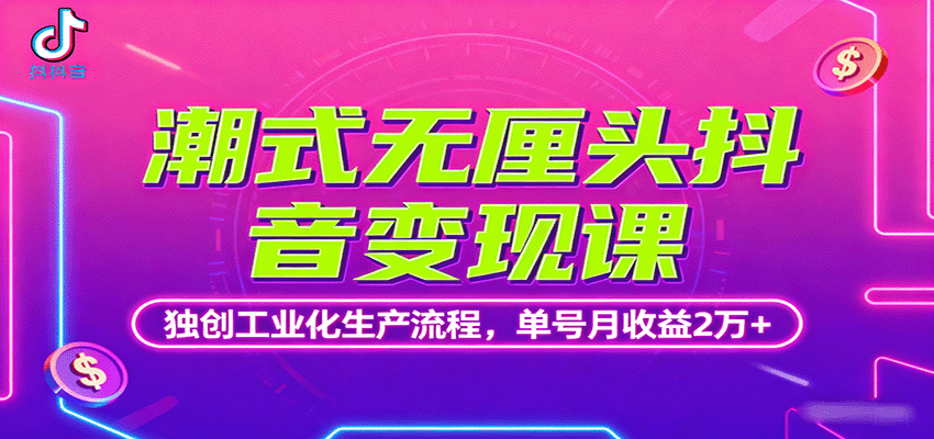 潮式无厘头抖音变现课，独创工业化生产流程，单号月收益2万+-HEIXMI（中国站）