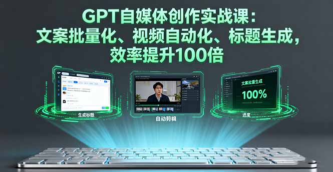 GPT自媒体创作实战课：文案批量化、视频自动化、标题生成，效率提升100倍-HEIXMI（中国站）