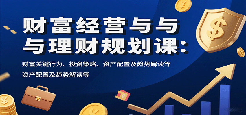 财富经营与理财规划课：财富关键行为、投资策略、资产配置及趋势解读等-HEIXMI（中国站）