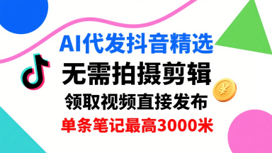 AI代发抖音精选，领取视频直接发布，单号每天领取3条，单条笔记最高3k，无需拍摄剪辑，懒人福利-HEIXMI（中国站）