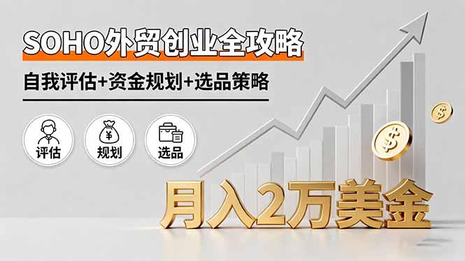 SOHO外贸创业全攻略，自我评估+资金规划+选品策略，月入2万美金-HEIXMI（中国站）