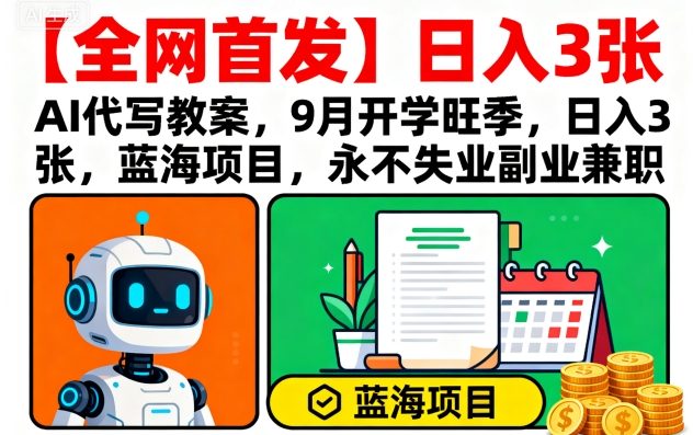 【全网首发】AI代写教案，9月开学旺季，日入3张，蓝海项目，永不失业副业兼职-HEIXMI（中国站）