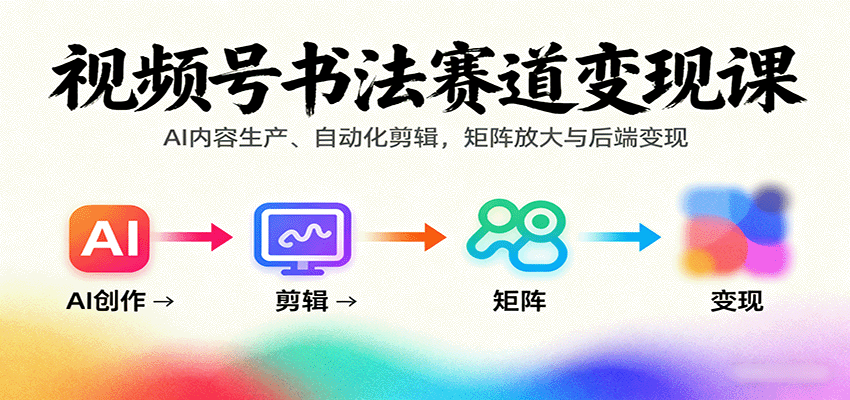 视频号书法赛道变现课：AI内容生产、自动化剪辑，矩阵放大与后端变现-HEIXMI（中国站）