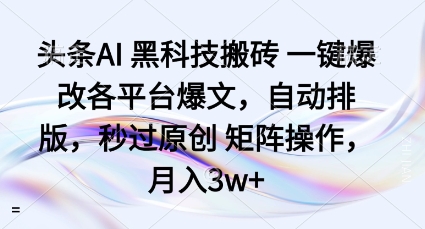 头条AI黑科技搬砖项目一键爆改各平台爆文，自动排版，秒过原创矩阵操作，月入3w+【揭秘】-HEIXMI（中国站）