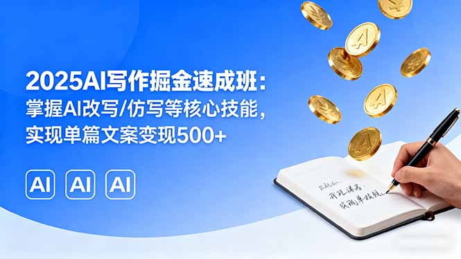 2025AI写作掘金速成班：掌握AI改写/仿写等核心技能，实现单篇文案变现500+-HEIXMI（中国站）